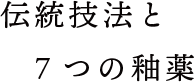 伝統技法と７つの釉薬